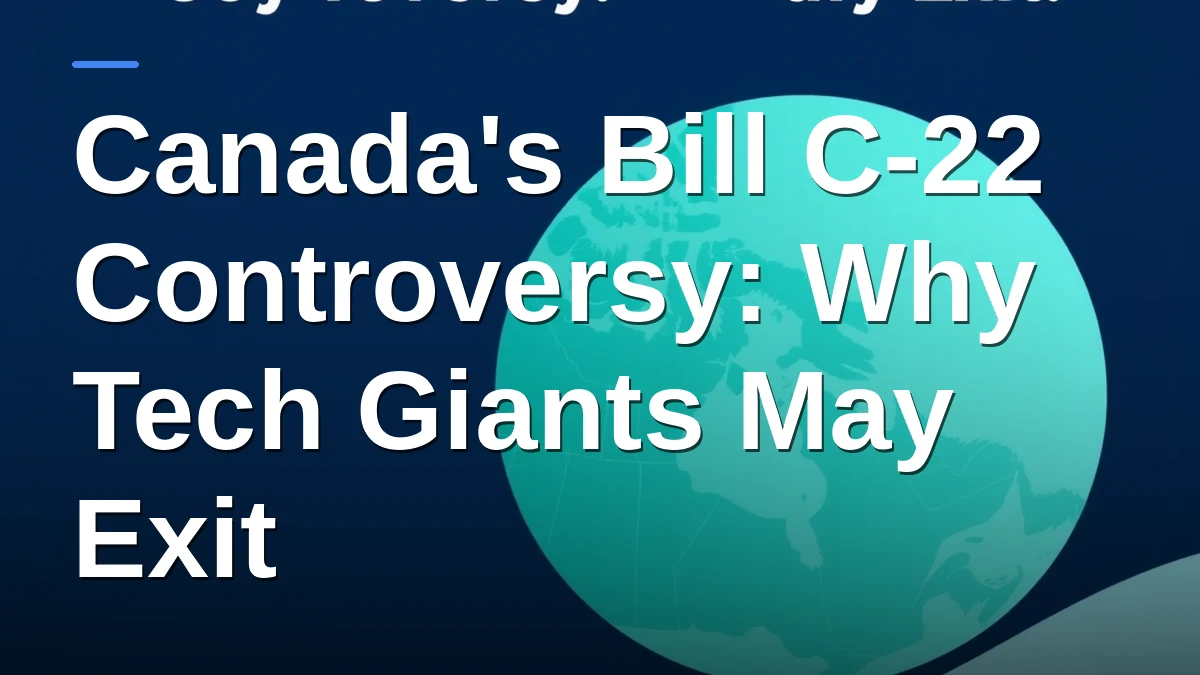 Canada's Bill C-22 Controversy: Why Tech Giants May Exit