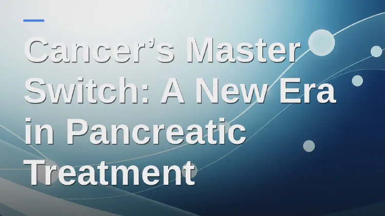 Cancer’s Master Switch: A New Era in Pancreatic Treatment