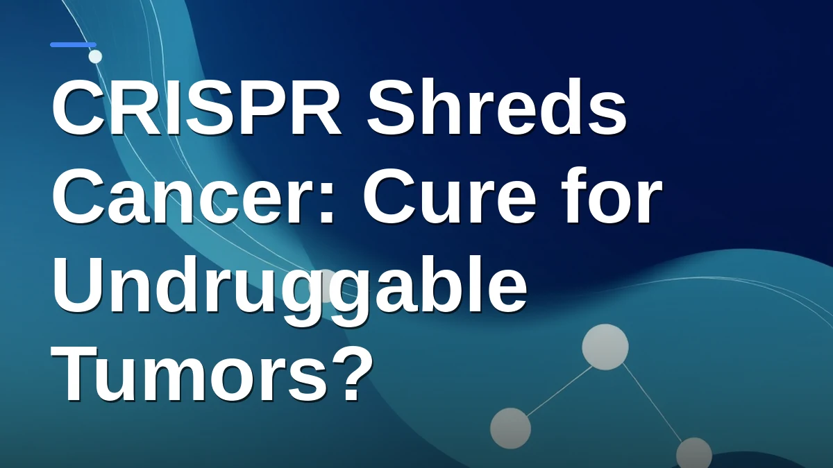 CRISPR Shreds Cancer: Cure for Undruggable Tumors?