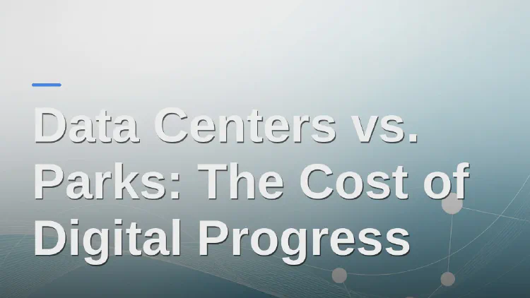 Data Centers vs. Parks: The Cost of Digital Progress