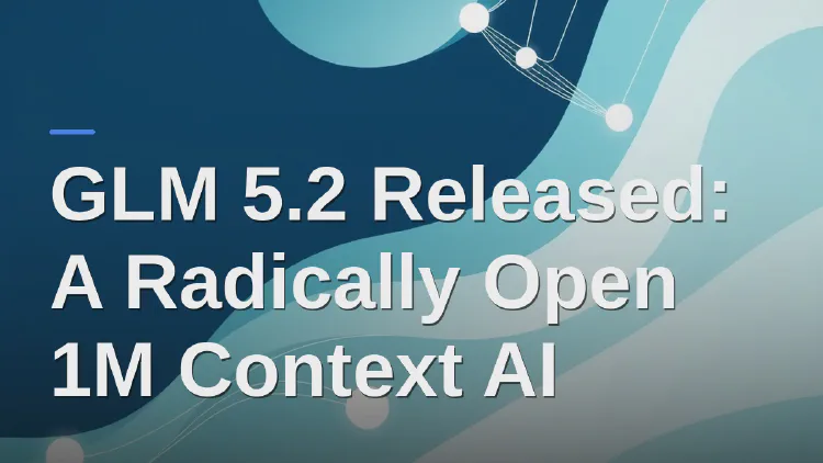 GLM 5.2 Released: A Radically Open 1M Context AI