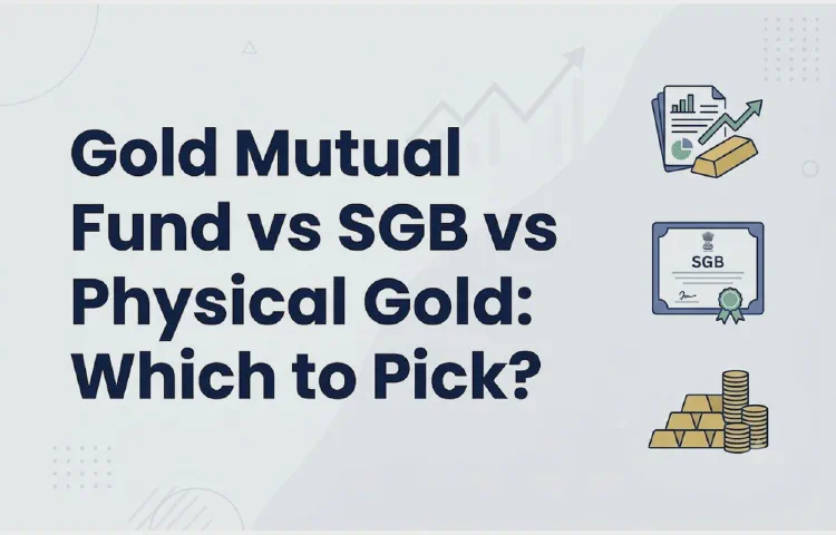 Gold Mutual Fund vs SGB vs Physical Gold: Which to Pick?