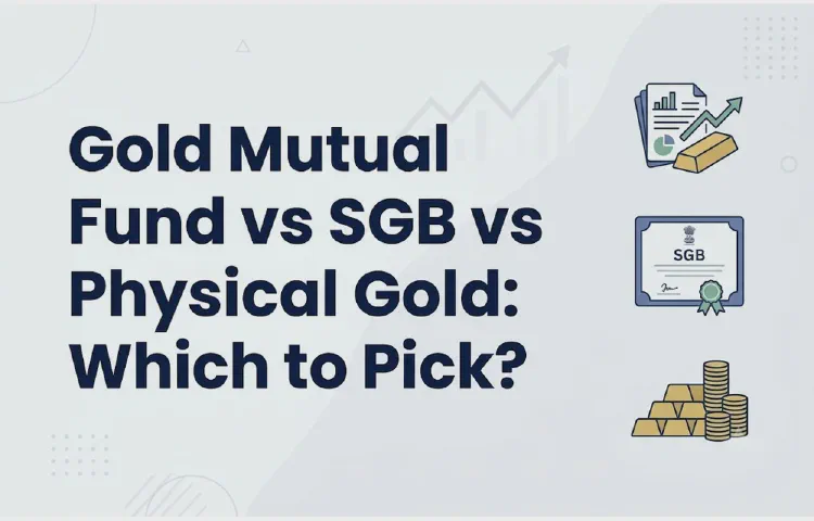 Gold Mutual Fund vs SGB vs Physical Gold: Which to Pick?