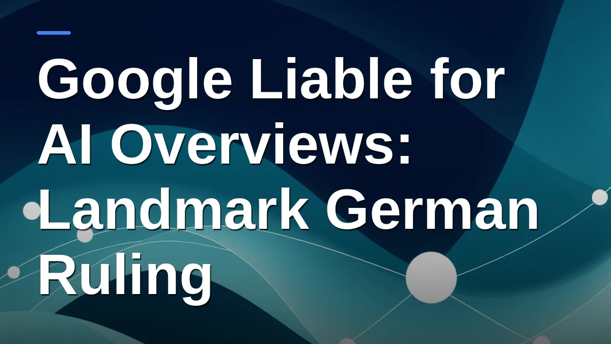 Google Liable for AI Overviews: Landmark German Ruling