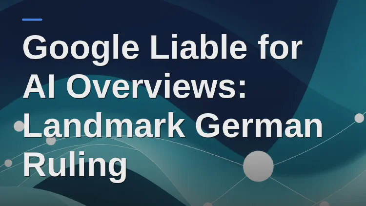 Google Liable for AI Overviews: Landmark German Ruling
