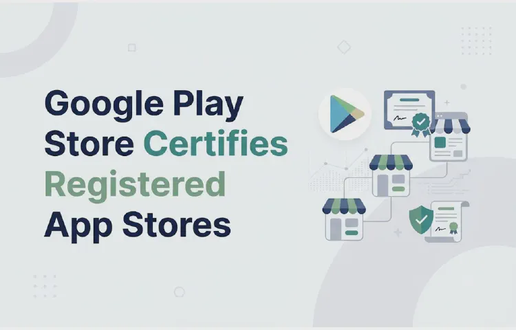 Google Play Store Certifies Registered App Stores