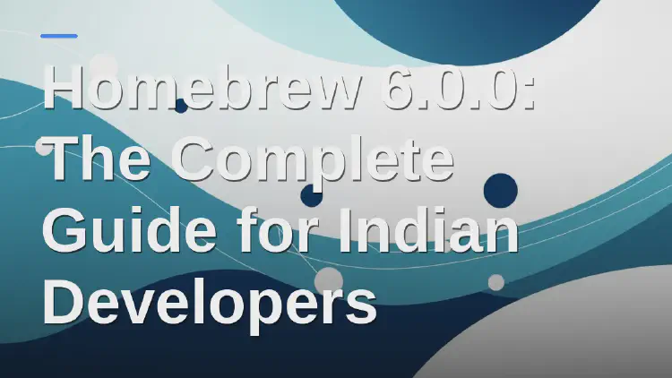 Homebrew 6.0.0: The Complete Guide for Indian Developers
