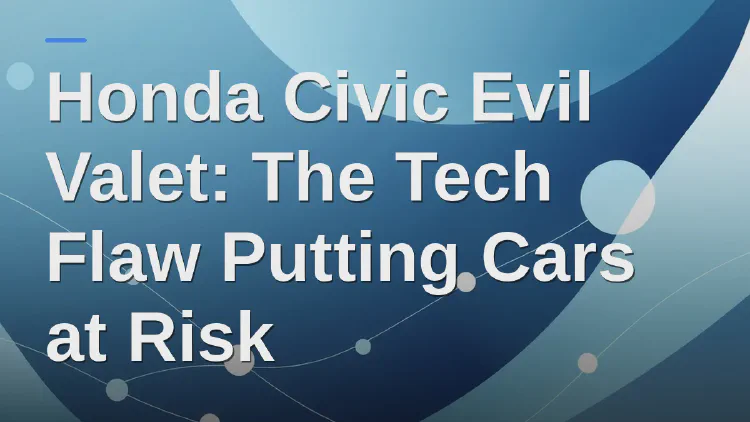Honda Civic Evil Valet: The Tech Flaw Putting Cars at Risk