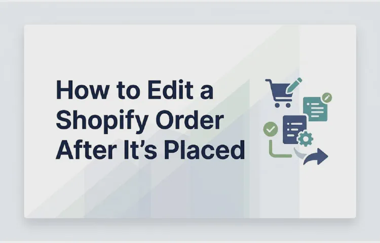 How to Edit a Shopify Order After It's Placed