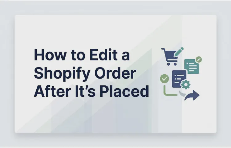 How to Edit a Shopify Order After It's Placed