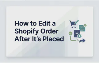 How to Edit a Shopify Order After It's Placed