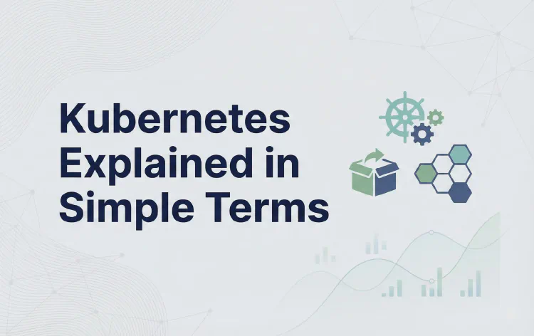 Kubernetes Explained in Simple Terms