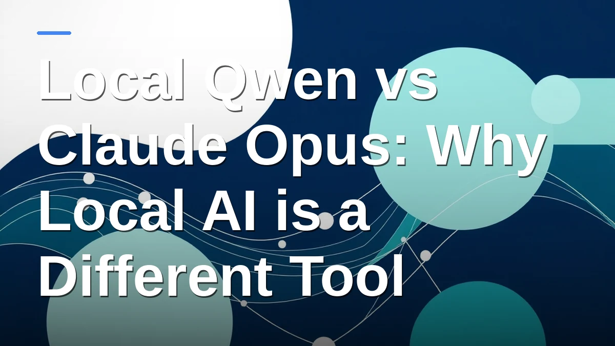 Local Qwen vs Claude Opus: Why Local AI is a Different Tool