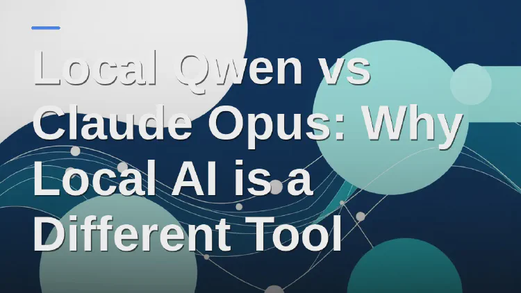 Local Qwen vs Claude Opus: Why Local AI is a Different Tool