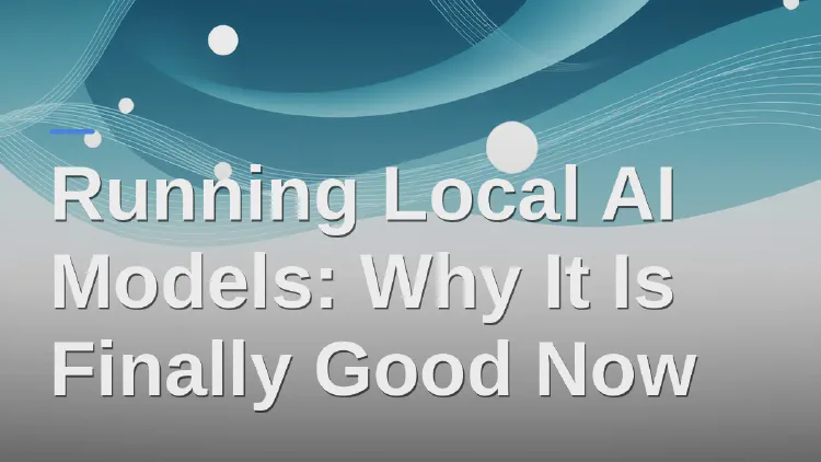 Running Local AI Models: Why It Is Finally Good Now