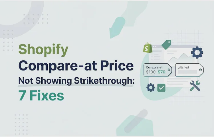 Shopify Compare-at Price Not Showing Strikethrough: 7 Fixes