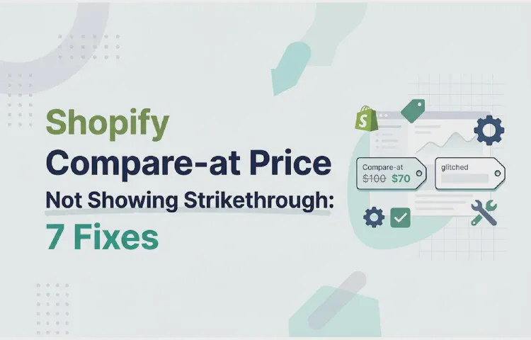 Shopify Compare-at Price Not Showing Strikethrough: 7 Fixes