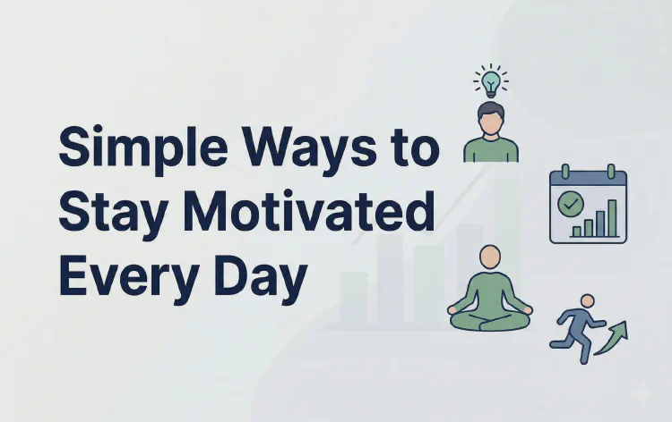 Simple Ways to Stay Motivated Every Day