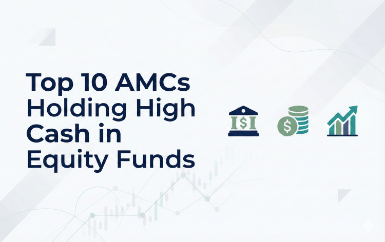 Top 10 AMCs Holding High Cash in Equity Funds