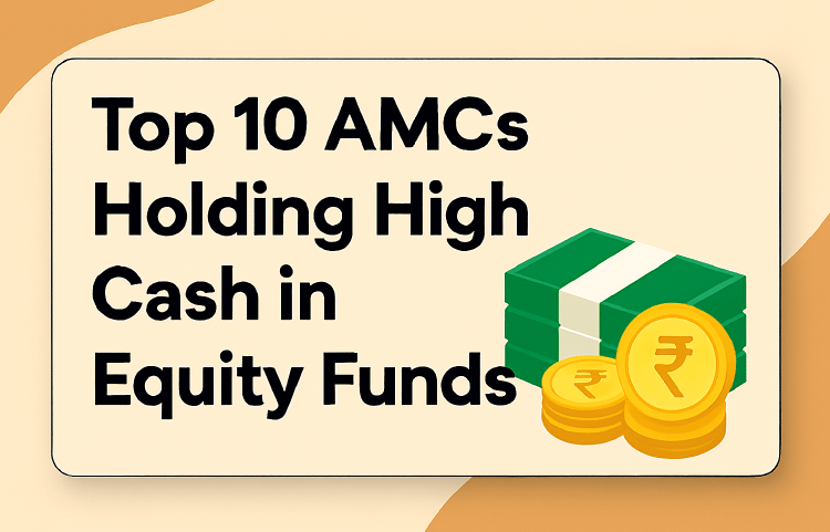 Top 10 AMCs Holding High Cash in Equity Funds – What It Signals for Investors