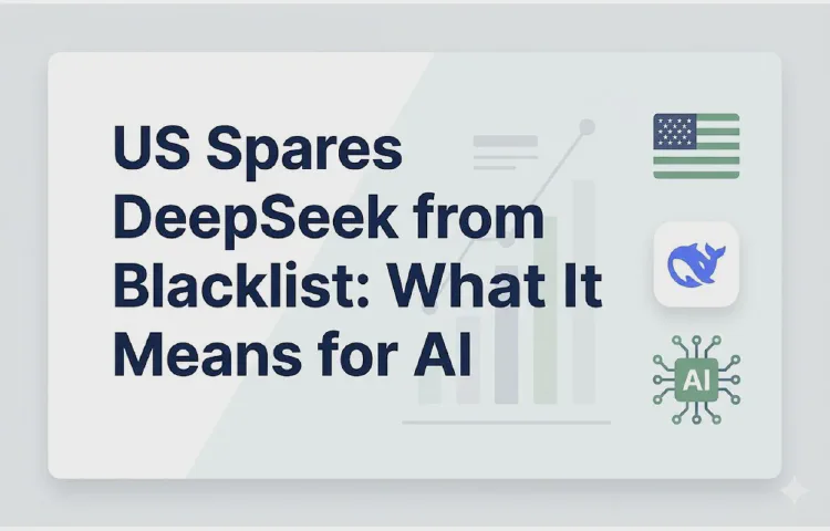 US Spares DeepSeek from Blacklist: What It Means for AI